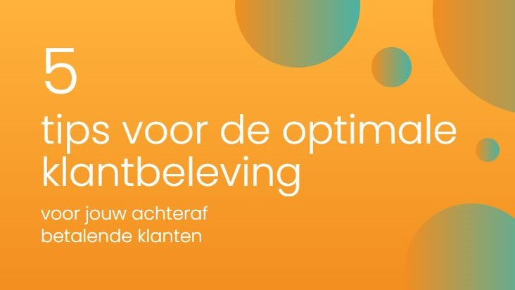 5 tips voor de optimale klantbeleving voor jouw achteraf betalende klanten 